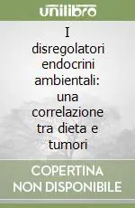 I disregolatori endocrini ambientali una correlazione tra dieta e tumori Must-Have