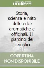 Scelto Dai Clienti Storia, scienza e mito delle erbe aromatiche e officinali. Il giardino dei semplici
