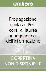 Propagazione guidata. Per i corsi di laurea in ingegneria dell‘informazione Soddisfatti O Rimborsati