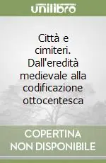 Città e cimiteri. Dall‘eredità medievale alla codificazione ottocentesca Offerta Del Giorno