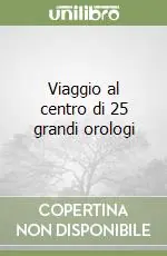 Scelto Dai Clienti Viaggio al centro di 25 grandi orologi