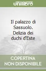Offerta Del Giorno Il palazzo di Sassuolo. Delizia dei duchi d‘Este