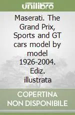 Maserati. The Grand Prix, Sports and GT cars model by model 1926-2004. Ediz. illustrata Sconto