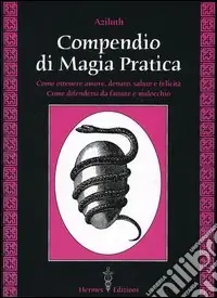 Ordina Subito Compendio di magia pratica. Come ottenere amore, denaro, salute e felicità. Come difendersi da fatture e malocchio