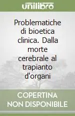 Problematiche di bioetica clinica. Dalla morte cerebrale al trapianto d‘organi Miglior Prezzo