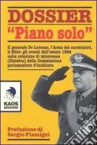 Prezzo Basso Dossier «Piano solo». Il generale De Lorenzo, l‘Arma dei carabinieri, il Sifar gli eventi dell‘estate 1964 nella relazione di minoranza (Sinistra)...