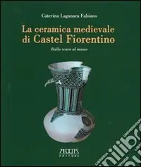 Offerta Speciale La ceramica medievale di Castel Fiorentino. Dallo scavo al museo