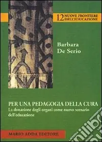 Per una pedagogia della cura. La donazione degli organi come nuovo scenario dell‘educazione Miglior Prezzo