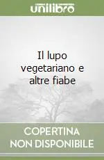 Occasione Imperdibile Il lupo vegetariano e altre fiabe