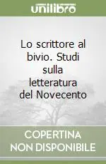 Lo scrittore al bivio. Studi sulla letteratura del Novecento Esclusivo