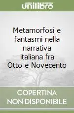 Esclusivo Metamorfosi e fantasmi nella narrativa italiana fra Otto e Novecento
