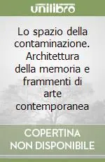 Compra Online Lo spazio della contaminazione. Architettura della memoria e frammenti di arte contemporanea