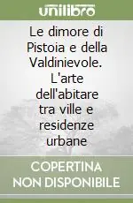 Le dimore di Pistoia e della Valdinievole. L‘arte dell‘abitare tra ville e residenze urbane Super Prezzo