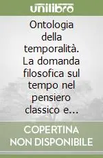 Ontologia della temporalità. La domanda filosofica sul tempo nel pensiero classico e medioevale Compra Adesso