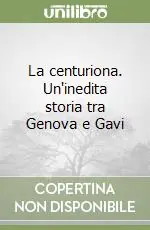 Bestseller La centuriona. Un‘inedita storia tra Genova e Gavi