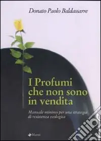 I profumi che non sono in vendita. Manuale minimo per una strategia di resistenza ecologica Prezzo Di Fabbrica