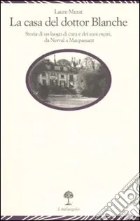 La casa del dottor Blanche. Storia di un luogo di cura e dei suoi ospiti, da Nerval a Maupassant Vendita Finale