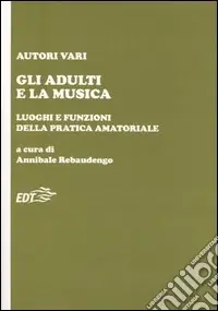Nuovo Arrivo Gli adulti e la musica. Luoghi e funzioni della pratica amatoriale