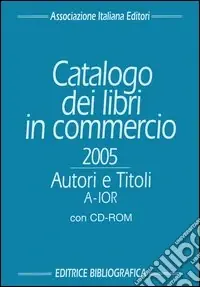 Catalogo dei libri in commercio 2005. Autori e titoli. Con CD-ROM Reso Gratuito