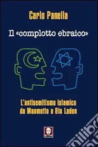 Quantità Limitata Il «complotto ebraico». L‘antisemitismo islamico da Maometto a Bin Laden