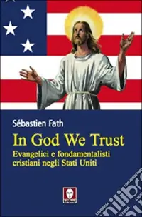 Miglior Prezzo In God we trust. Evangelici e fondamentalisti cristiani negli Stati Uniti