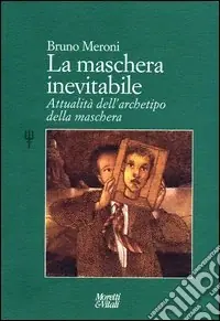 Solo Oggi La maschera inevitabile. Attualità dell‘archetipo della maschera