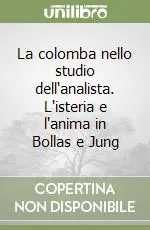 La colomba nello studio dell‘analista. L‘isteria e l‘anima in Bollas e Jung Pagamento Sicuro