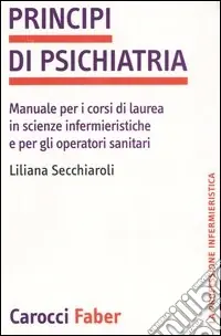 Principi di psichiatria. Manuale per i corsi di laurea in scienze infermieristiche e per gli operatori sanitari Subito Disponibile