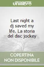 Last night a dj saved my life. La storia del disc jockey Soddisfatti O Rimborsati