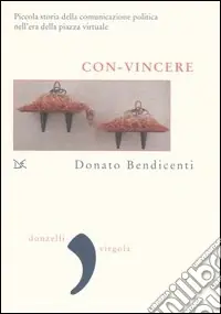 Con-vincere. Piccola storia della comunicazione politica nell‘era della piazza virtuale Prezzo Scontato