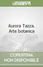 Aurora Tazza. Arte botanica A Buon Prezzo