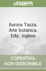 Aurora Tazza. Arte botanica. Ediz. inglese Sconto