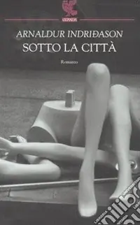 Sotto la città. I casi dell‘ispettore Erlendur Sveinsson. Vol. 1 Soddisfatti O Rimborsati