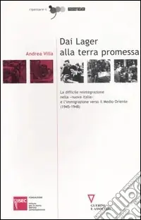 Dai lager alla terra promessa. La difficile reintegrazione nella «nuova Italia» e l‘immigrazione verso il Medio Oriente (1945-1948) Novità