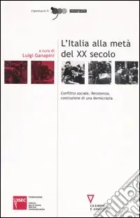 L‘Italia alla metà del XX secolo. Conflitto sociale, Resistenza, costruzione di una democrazia. Atti del Convegno (Sesto San Giovanni, 4-5 marzo 2004) Promozione Esclusiva