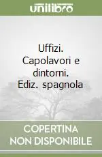 Uffizi. Capolavori e dintorni. Ediz. spagnola Spedizione Espresso
