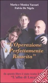 L‘operazione è perfettamente riuscita. Storia di Luca le difficoltà e la gioia di vivere, l‘intervento e il mistero del coma, le accarezzate speranze Offerta Speciale