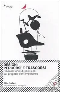 Design. Percorsi e trascorsi. Cnquant‘anni di riflessioni sul progetto contemporaneo Vendita Finale