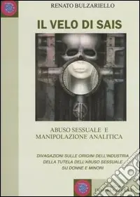 Il velo di Sais. Abuso sessuale e manipolazione analitica. Divagazioni sulle origini dell‘industria della tutela dell‘abuso sessuale su donne e minori Promozione