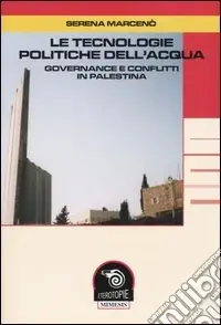 Di Tendenza Le tecnologie politiche dell‘acqua. Governance e conflitti in Palestina