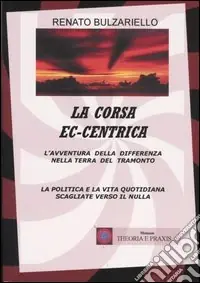 Vendita Finale La corsa ec-centrica. L‘avventura della differenza nella terra del tramonto. La politica e la vita quotidiana scagliate verso il nulla
