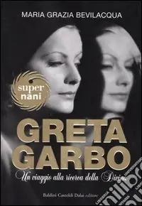 Greta Garbo. Un viaggio alla ricerca della Divina Subito Disponibile