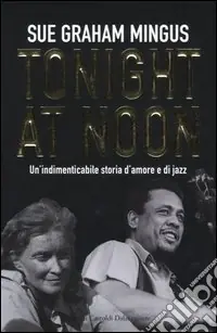 Tonight at noon. Un‘indimenticabile storia d‘amore e di jazz Novità