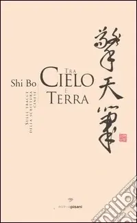 Super Prezzo Tra cielo e terra. Sulle tracce della scrittura cinese