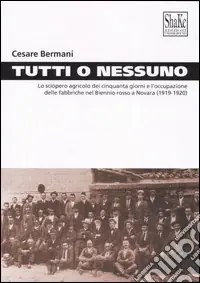 Tutti o nessuno. Lo sciopero agricolo dei cinquanta giorni e l‘occupazione delle fabbriche nel biennio rosso a Novara (1919-1920) Vendita Finale