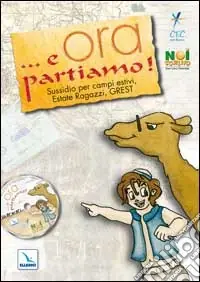 ... E ora partiamo! Sussidio per campi estivi, estate ragazzi, grest. Con CD-ROM Professionale