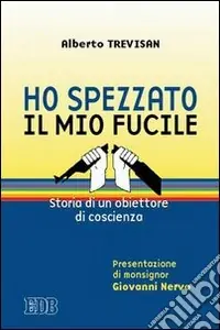 Ho spezzato il mio fucile. Storia di un obiettore di coscienza Compra Oggi Stesso