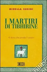 Subito Disponibile I martiri di Tibhirine. «Il dono che prende il corpo»