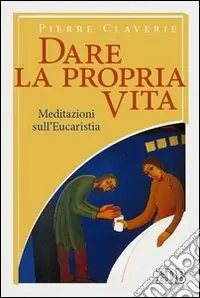 Ultimissimo Modello Dare la propria vita. Meditazioni sull‘Eucaristia