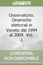 Occasione Osservatorio. Dinamiche elettorali in Veneto dal 1994 al 2004. Vol. 3
